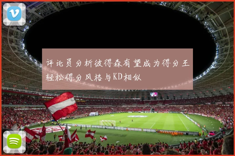 评论员分析彼得森有望成为得分王轻松得分风格与KD相似