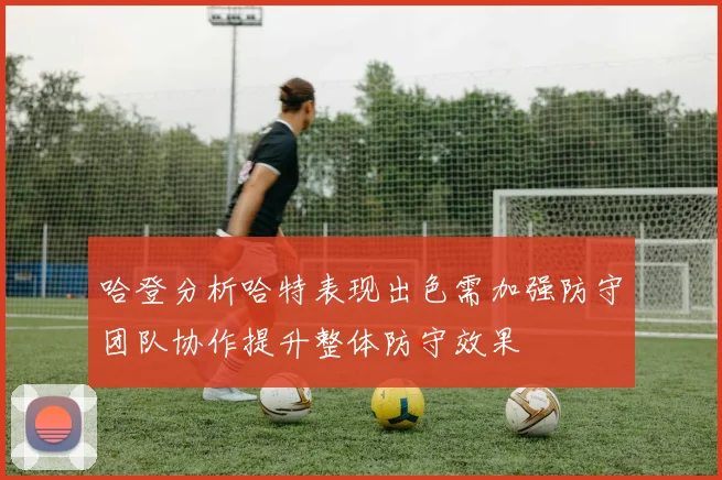 哈登分析哈特表现出色需加强防守团队协作提升整体防守效果