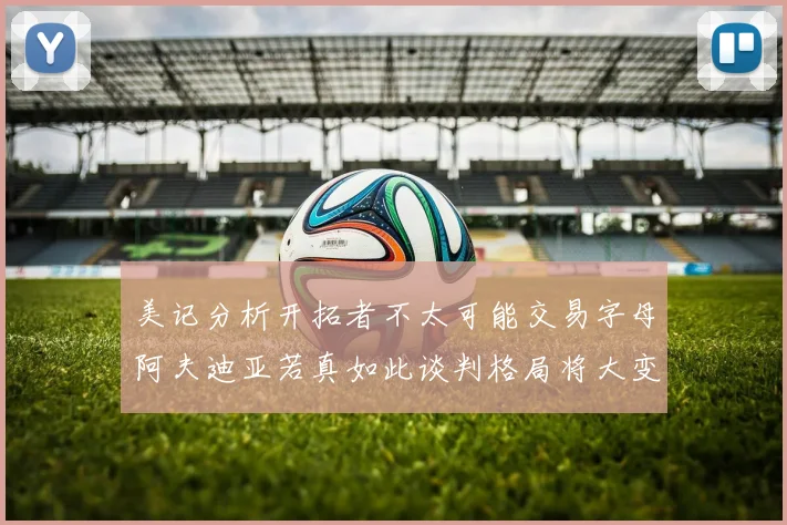 美记分析开拓者不太可能交易字母阿夫迪亚若真如此谈判格局将大变
