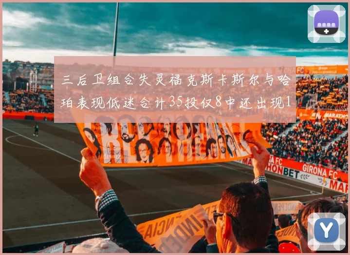 三后卫组合失灵福克斯卡斯尔与哈珀表现低迷合计35投仅8中还出现10次失误
